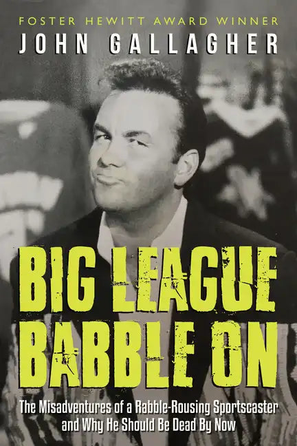 Big League Babble on: The Misadventures of a Rabble-Rousing Sportscaster and Why He Should Be Dead by Now - Paperback