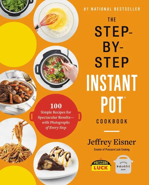 The Step-By-Step Instant Pot Cookbook: 100 Simple Recipes for Spectacular Results -- With Photographs of Every Step - Paperback
