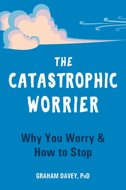 The Catastrophic Worrier: Why You Worry and How to Stop - Paperback