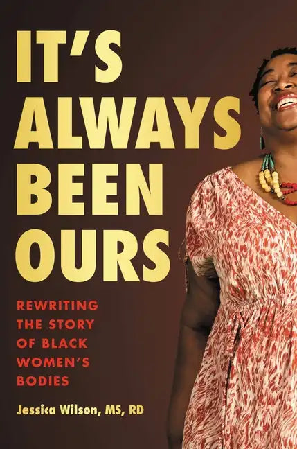 It's Always Been Ours: Rewriting the Story of Black Women's Bodies - Hardcover