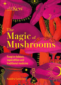 Kew - The Magic of Mushrooms: Fungi in Folklore, Superstition and Traditional Medicine - Hardcover