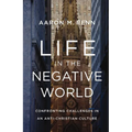 Life in the Negative World: Confronting Challenges in an Anti-Christian Culture - Hardcover