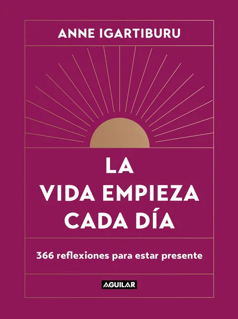 La Vida Empieza Cada Día: 365 Maneras de Decidir Cómo Quieres Estar En El Mundo / Life Begins Every Day - Hardcover