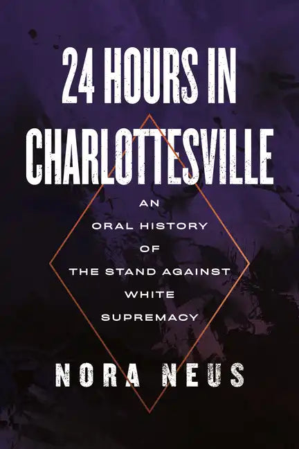 24 Hours in Charlottesville: An Oral History of the Stand Against White Supremacy - Hardcover