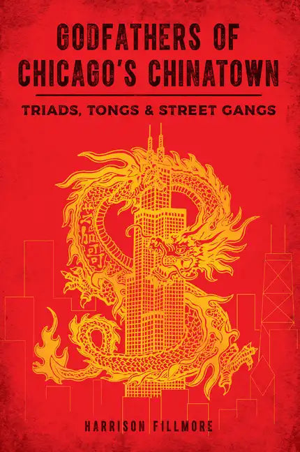 Godfathers of Chicago's Chinatown: Triads, Tongs & Street Gangs - Paperback