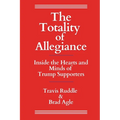 The Totality of Allegiance: Inside the Hearts and Minds of Trump Supporters - Paperback