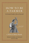 How to Be a Farmer: An Ancient Guide to Life on the Land - Hardcover