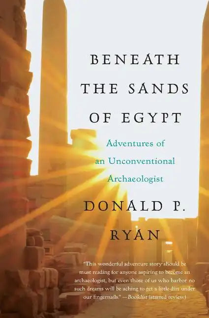 Beneath the Sands of Egypt: Adventures of an Unconventional Archaeologist - Paperback