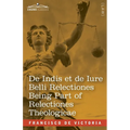De Indis et de Iure Belli Relectiones Being Part of Relectiones Theologicae: A Reproduction of the Latin Edition of 1669 and the English Translation - - Paperback