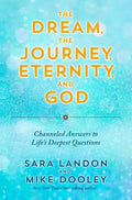The Dream, the Journey, Eternity, and God: Channeled Answers to Life's Deepest Questions - Paperback