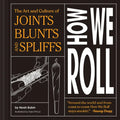How We Roll: The Art and Culture of Joints, Blunts, and Spliffs - Hardcover