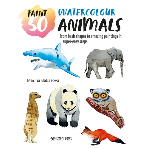 Paint 50: Watercolour Animals: From Basic Shapes to Amazing Paintings in Super-Easy Steps - Paperback