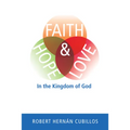 Faith, Hope, and Love in the Kingdom of God - Hardcover
