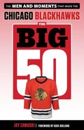 The Big 50: Chicago Blackhawks: The Men and Moments That Made the Chicago Blackhawks - Paperback