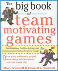 The Big Book of Team-Motivating Games: Spirit-Building, Problem-Solving and Communication Games for Every Group - Paperback