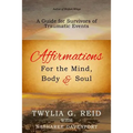 Affirmations For The Mind, Body & Soul: A Guide for Survivors of Traumatic Events - Paperback