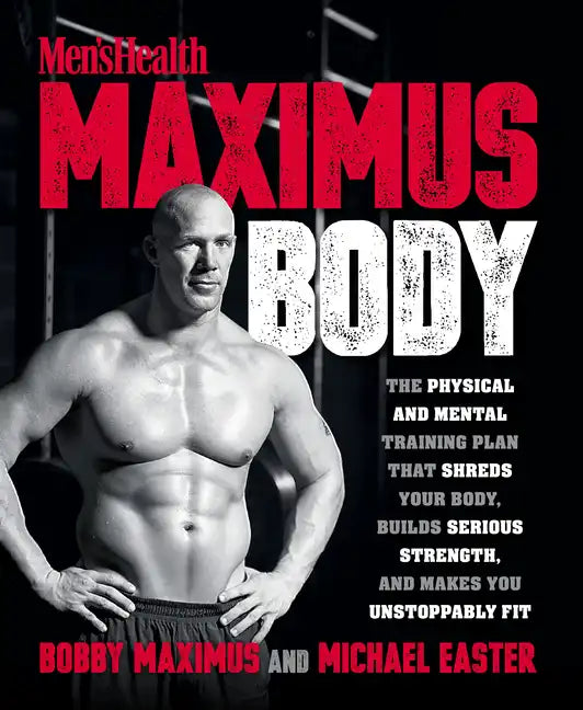 Maximus Body: The Physical and Mental Training Plan That Shreds Your Body, Builds Serious Strength, and Makes You Unstoppably Fit - Paperback