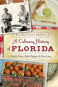 A Culinary History of Florida: Prickly Pears, Datil Peppers & Key Limes - Paperback