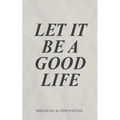Let It Be A Good Life - Paperback