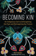 Becoming Kin: An Indigenous Call to Unforgetting the Past and Reimagining Our Future - Hardcover