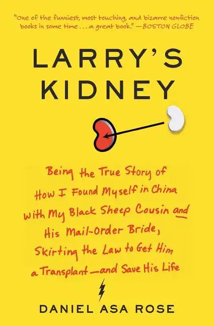 Larry's Kidney: Being the True Story of How I Found Myself in China with My Black Sheep Cousin and His Mail-Order Bride, Skirting the Law to Get Him a - Paperback