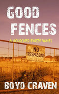 Good Fences: A Scorched Earth Novel - Paperback