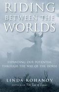 Riding Between the Worlds: Expanding Our Potential Through the Way of the Horse - Paperback