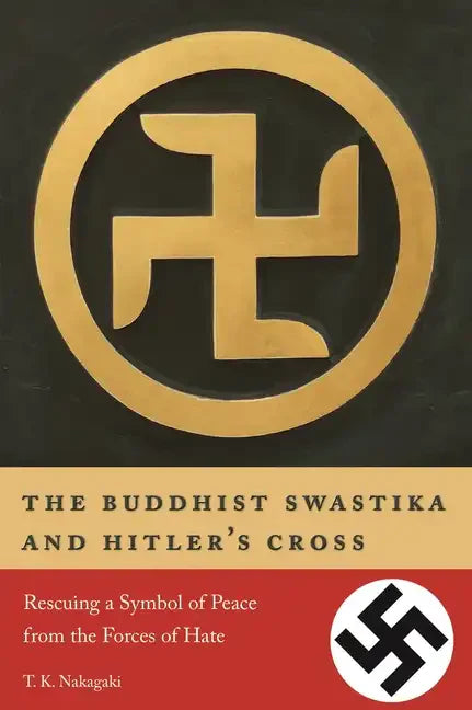 The Buddhist Swastika and Hitler's Cross: Rescuing a Symbol of Peace from the Forces of Hate - Paperback