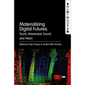 Materializing Digital Futures: Touch, Movement, Sound and Vision - Paperback