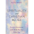 Spirituality and Christian Belief: Life-Affirming Christianity for Inquiring People - Hardcover
