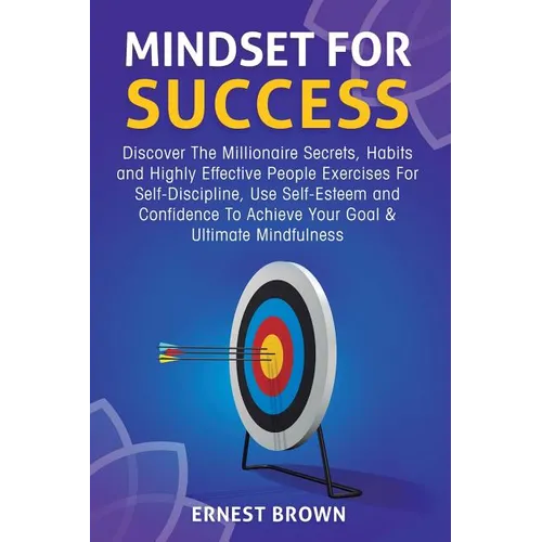 Mindset For Success: Discover The Millionaire Secrets, Habits and Highly Effective People Exercises For Self-Discipline, Use Self-Esteem an - Paperback