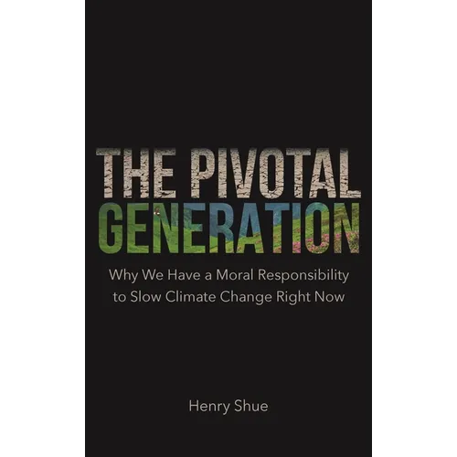 The Pivotal Generation: Why We Have a Moral Responsibility to Slow Climate Change Right Now /]Chenry Shue; Editorial: Rob Templo and Matt Rohal - Paperback