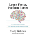 Learn Faster, Perform Better: A Musician's Guide to the Neuroscience of Practicing - Paperback