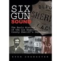 Six Gun Sound: The Early History of the Los Angeles County Sheriff's Department - Paperback