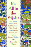 It's All in the Frijoles: 100 Famous Latinos Share Real Life Stories Time Tested Dichos Favorite Folkta - Paperback