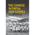 The Chinese in Papua New Guinea: Past, Present and Future - Paperback