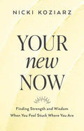 Your New Now: Finding Strength and Wisdom When You Feel Stuck Where You Are - Paperback