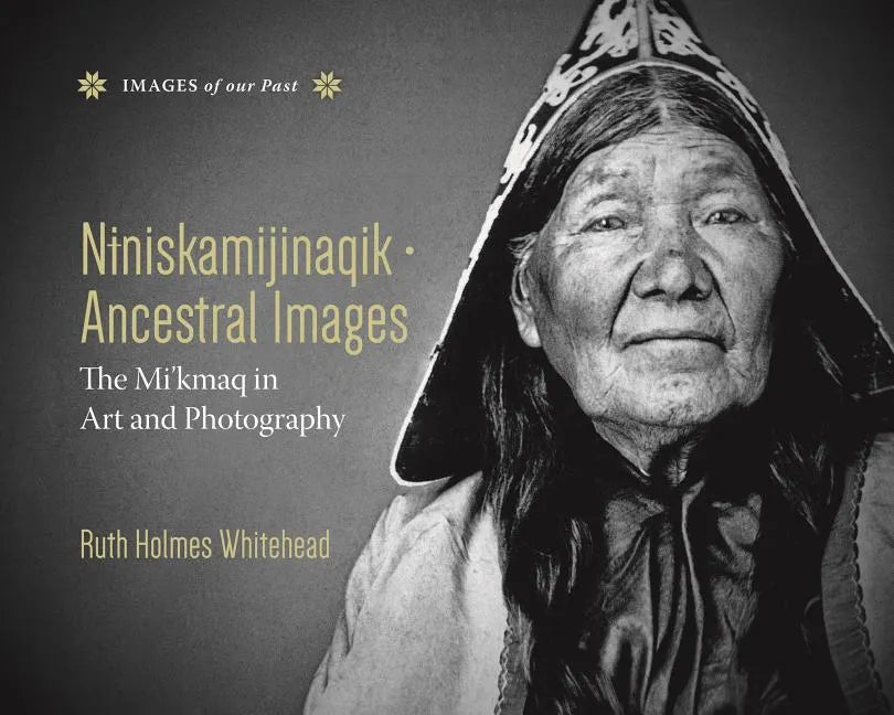 Niniskamijinaqik / Ancestral Images: The Mi'kmaq in Art and Photography - Hardcover