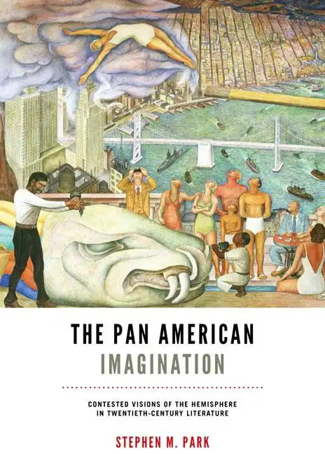 The Pan American Imagination: Contested Visions of the Hemisphere in Twentieth-Century Literature - Paperback