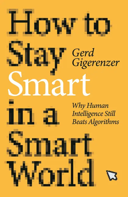 How to Stay Smart in a Smart World: Why Human Intelligence Still Beats Algorithms - Hardcover