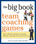 The Big Book of Team Coaching Games: Quick, Effective Activities to Energize, Motivate, and Guide Your Team to Success - Paperback
