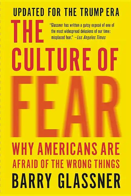 The Culture of Fear: Why Americans Are Afraid of the Wrong Things - Paperback