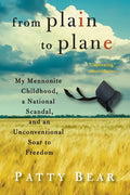 From Plain to Plane: My Mennonite Childhood, A National Scandal, and an Unconventional Soar to Freedom - Paperback