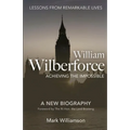 William Wilberforce: Achieving The Impossible - Paperback