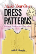 Make Your Own Dress Patterns: With Over 1,000 How-To Illustrations: A Primer in Patternmaking for Those Who Like to Sew - Paperback