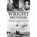 Wright Brothers: An Appraisal and Flying With the Wright Brothers (The Inspirational Life Story of Wilbur and Orville Wright) - Paperback
