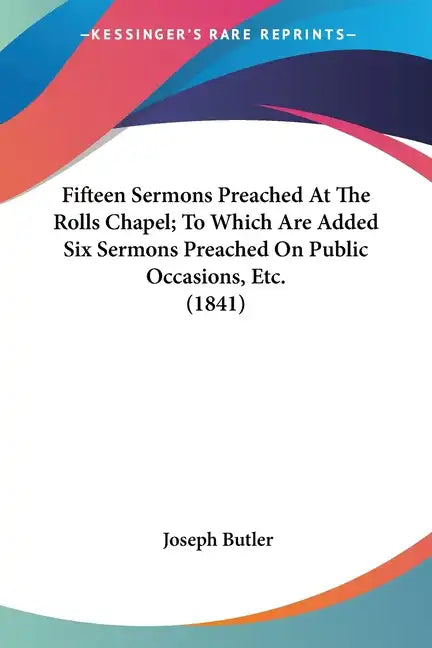 Fifteen Sermons Preached At The Rolls Chapel; To Which Are Added Six Sermons Preached On Public Occasions, Etc. (1841) - Paperback