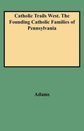 Catholic Trails West. the Founding Catholic Families of Pennsylvania - Paperback
