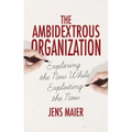The Ambidextrous Organization: Exploring the New While Exploiting the Now - Hardcover