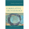 Correlative Archaeology: Rethinking Archaeological Theory - Paperback